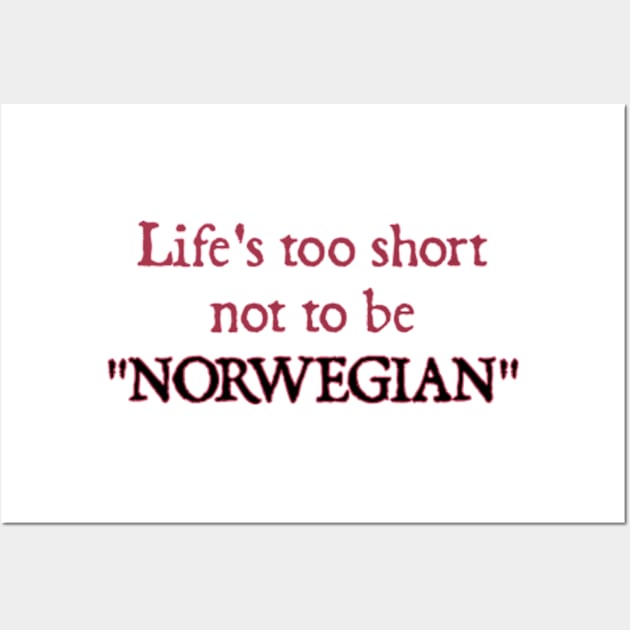 Life's too Short not to be Norwegian Wall Art by  hal mafhoum?